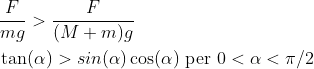 \begin{align*} &\frac{F}{mg}>\frac{F}{(M+m) g}\\ &\tan(\alpha)>sin(\alpha)\cos(\alpha)\textrm{ per }0<\alpha< \pi/2 \end{align*}
